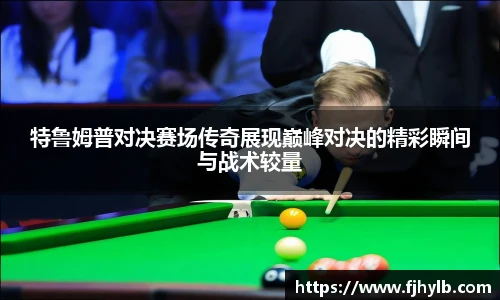 特鲁姆普对决赛场传奇展现巅峰对决的精彩瞬间与战术较量